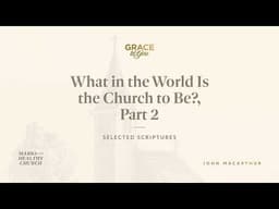 What in the World Is the Church to Be?, Part 2 (Selected Scriptures)