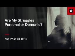Are My Struggles Personal or Demonic?