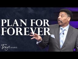 Don’t Forget Eternity When You’re Planning For Tomorrow | Tony Evans Sermon