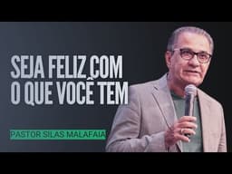 Pr Silas Malafaia - SEJA FELIZ COM O QUE VOCÊ TEM