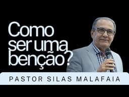 PR. SILAS MALAFAIA I COMO SER UMA BENÇÃO?