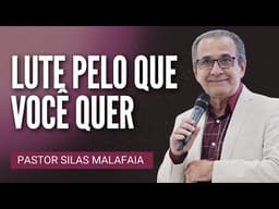 Pr Silas Malafaia - LUTE PELO QUE VOCÊ QUER