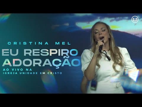 Cristina Mel - Eu Respiro Adoração (Ao Vivo)
