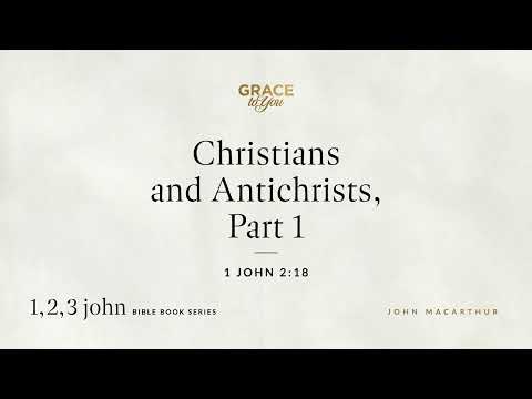 Christians and Antichrists, Part 1 (1 John 2:18) [Audio Only]