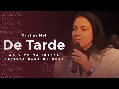 #TBT Cristina Mel  - De Tarde (Ao Vivo na Igreja Batista Casa de Deus)
