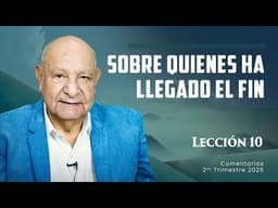 Pr. Bullón - Lección 10 - Sobre Quienes Ha Llegado El Fin