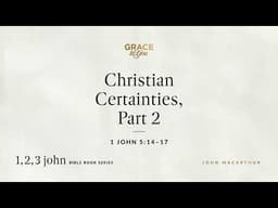 Christian Certainties, Part 2 (1 John 5:14–17) [Audio Only]