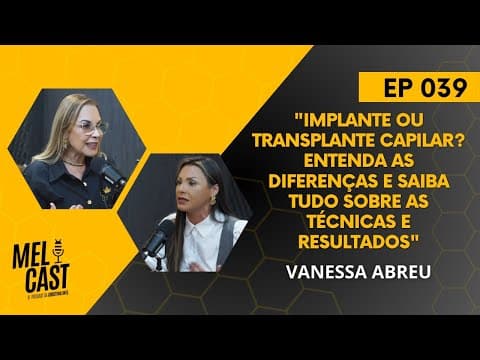 IMPLANTE OU TRANSPLANTE CAPILAR? | VANESSA ABREU | MelCast #039