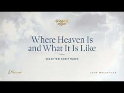 Where Heaven Is and What It Is Like (Selected Scriptures) [Audio Only]