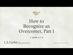 How to Recognize an Overcomer, Part 1 (1 John 5:1–5) [Audio Only]