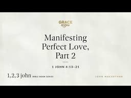Manifesting Perfect Love, Part 2 (1 John 4:13–21) [Audio Only]