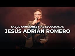 Las 20 Canciones Más Escuchadas De Jesús Adrián Romero