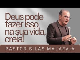 Pr Silas Malafaia - DEUS PODE FAZER ISSO NA SUA VIDA, CREIA